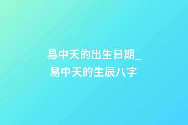 易中天的出生日期_ 易中天的生辰八字